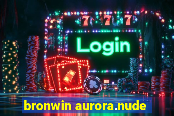 bronwin aurora.nude